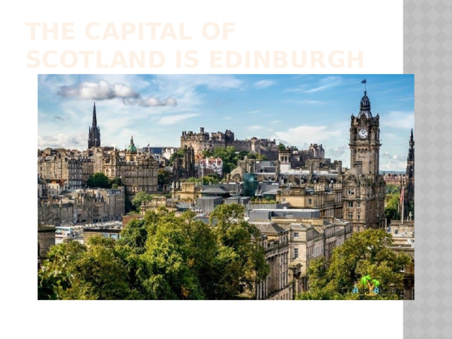 The capital of Scotland is Edinburgh 