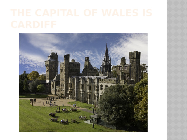 The capital of Wales is Cardiff 