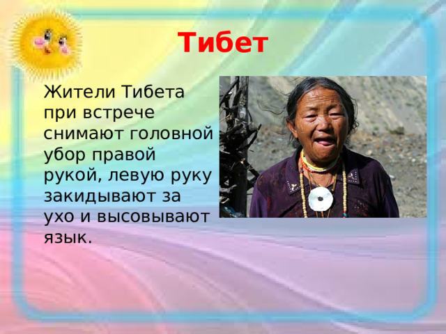 Тибет  Жители Тибета при встрече снимают головной убор правой рукой, левую руку закидывают за ухо и высовывают язык. 