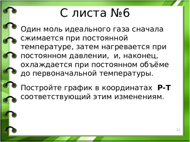 С листа №6 Один моль идеального газа сначала сжимается при постоянной температуре, затем нагревается при постоянном давлении, и, наконец, охлаждается при постоянном объёме до первоначальной температуры. Постройте график в координатах Р-Т соответствующий этим изменениям.   