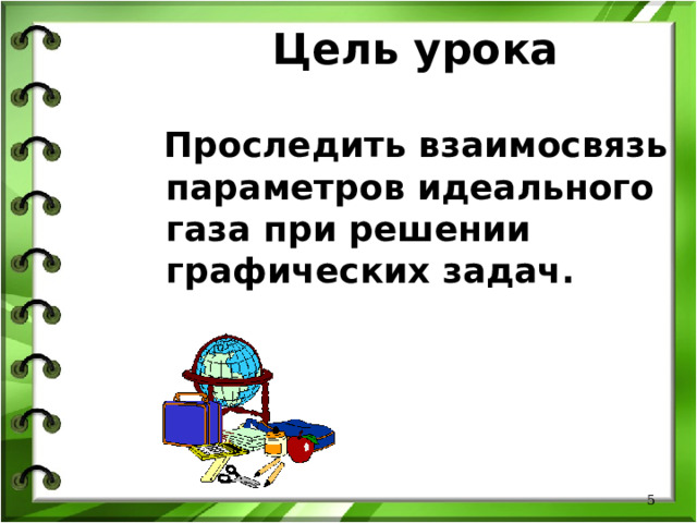 Цель урока  Проследить взаимосвязь параметров идеального газа при решении графических задач.   