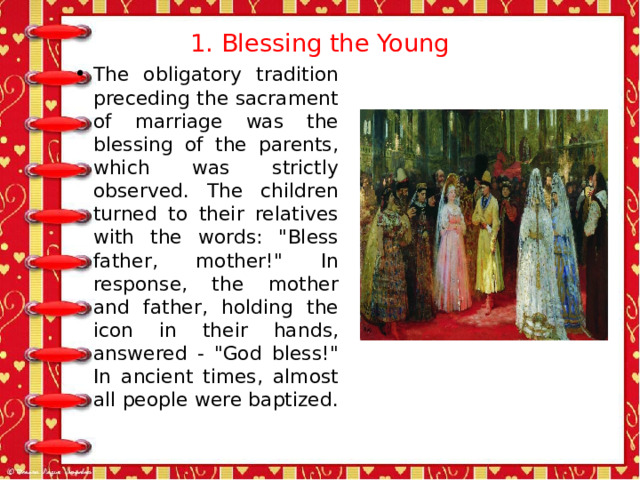 1. Blessing the Young   The obligatory tradition preceding the sacrament of marriage was the blessing of the parents, which was strictly observed. The children turned to their relatives with the words: 