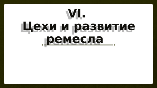 VI.  Цехи и развитие ремесла 