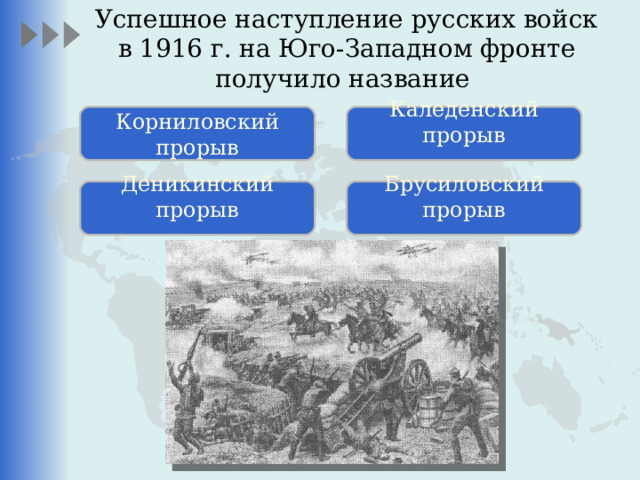 Успешное наступление русских войск в 1916 г. на Юго-Западном фронте получило название Корниловский прорыв Каледенский прорыв   Деникинский прорыв   Брусиловский прорыв   