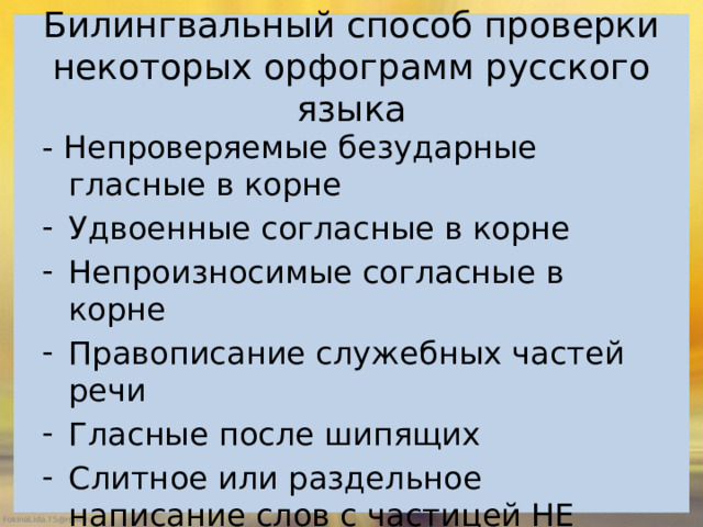 Билингвальный способ проверки некоторых орфограмм русского языка - Непроверяемые безударные гласные в корне Удвоенные согласные в корне Непроизносимые согласные в корне Правописание служебных частей речи Гласные после шипящих Слитное или раздельное написание слов с частицей НЕ 