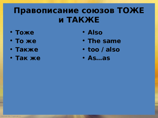 Правописание союзов ТОЖЕ и ТАКЖЕ Тоже То же Также Так же Also The same too / also As…as  