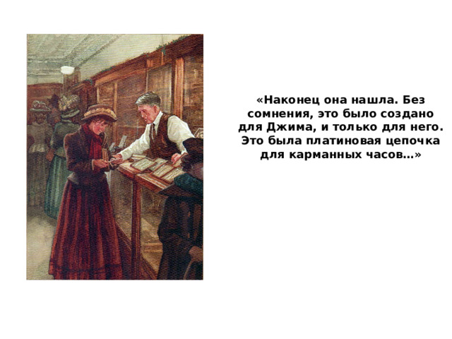 «Наконец она нашла. Без сомнения, это было создано для Джима, и только для него. Это была платиновая цепочка для карманных часов…» 