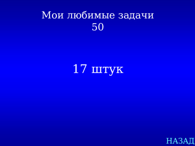 Мои любимые задачи  50 17 штук НАЗАД 