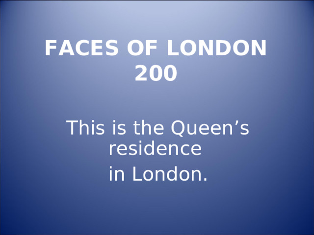  FACES OF LONDON  200   This is the Queen’s residence in London. 