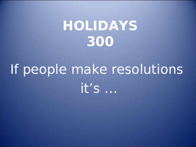 HOLIDAYS  300 If people make resolutions it’s … 