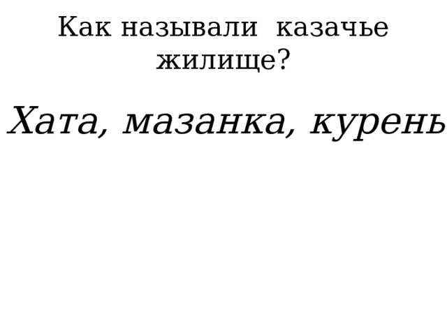 Как называли казачье жилище? Хата, мазанка, курень 