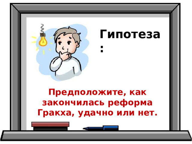 Гипотеза: Предположите, как закончилась реформа Гракха, удачно или нет. 