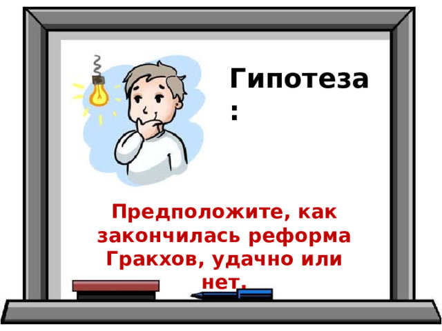 Гипотеза: Предположите, как закончилась реформа Гракхов, удачно или нет. 