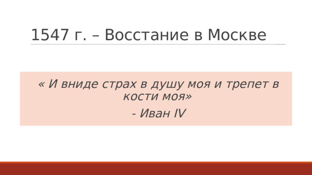 1547 г. – Восстание в Москве « И вниде страх в душу моя и трепет в кости моя» - Иван IV 