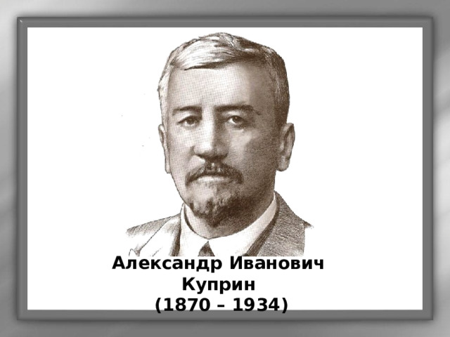 Александр Иванович Куприн (1870 – 1934) 