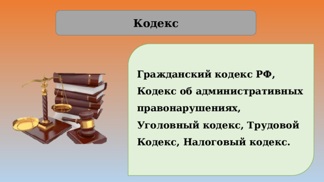 Кодекс Гражданский кодекс РФ, Кодекс об административных правонарушениях, Уголовный кодекс, Трудовой Кодекс, Налоговый кодекс. 