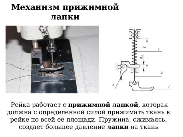 Механизм прижимной лапки   Рейка работает с  прижимной лапкой , которая должна с определенной силой прижимать ткань к рейке по всей ее площади. Пружина, сжимаясь, создает большее давление  лапки  на ткань 