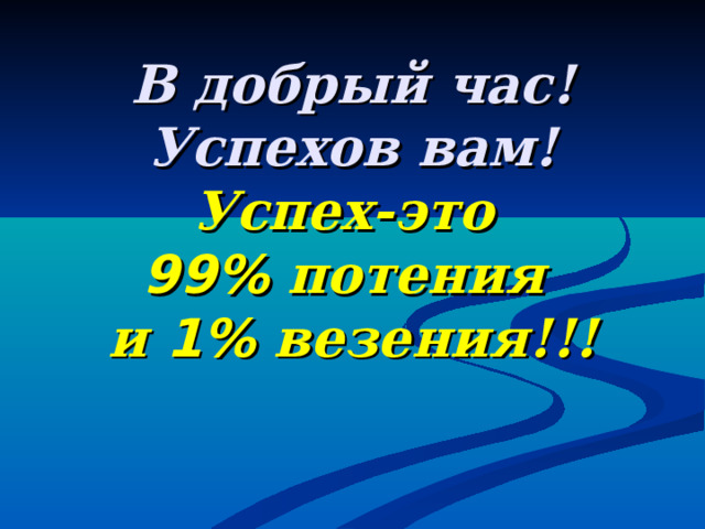 В добрый час!  Успехов вам!  Успех-это  99% потения  и 1% везения!!! 