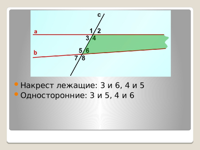 Накрест лежащие: 3 и 6, 4 и 5 Односторонние: 3 и 5, 4 и 6 