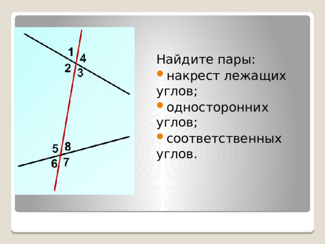Найдите пары: накрест лежащих углов; односторонних углов; соответственных углов. 