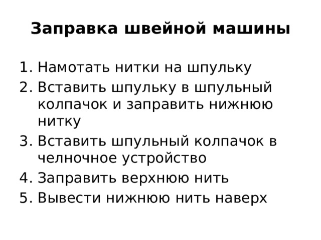 Заправка швейной машины Намотать нитки на шпульку Вставить шпульку в шпульный колпачок и заправить нижнюю нитку Вставить шпульный колпачок в челночное устройство Заправить верхнюю нить Вывести нижнюю нить наверх 