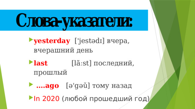 yesterday  ['jestədɪ] вчера, вчерашний день last  [lãːst] последний,  прошлый … .ago [ə'gəǔ] тому назад In 2020 (любой прошедший год) 