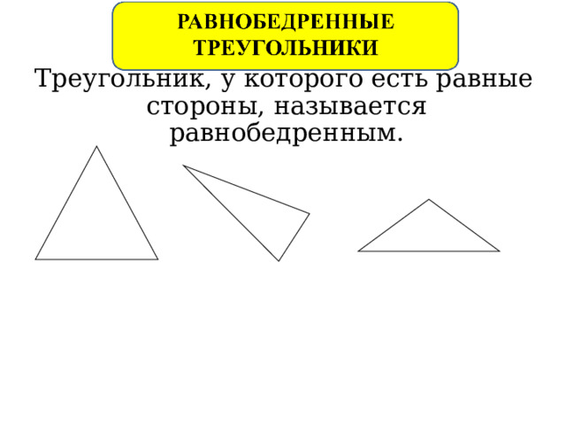  Треугольник, у которого есть равные стороны, называется равнобедренным.  