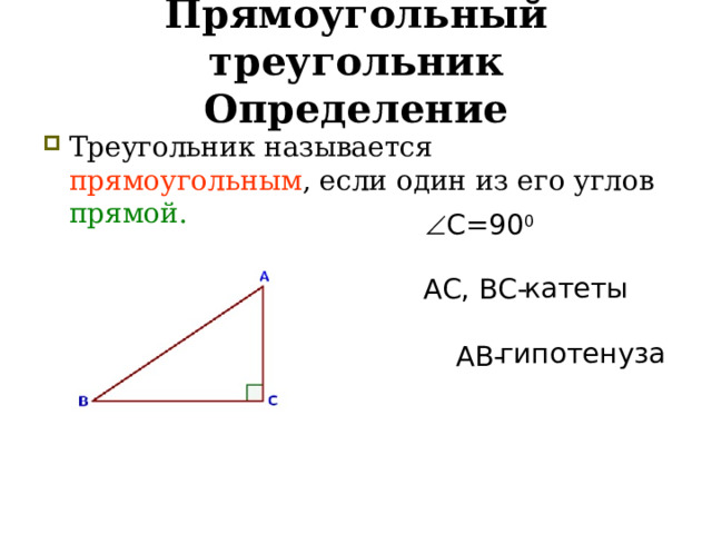 Прямоугольный треугольник  Определение Треугольник называется прямоугольным , если один из его углов прямой.  С=90 0 катеты АС, ВС- АВ- гипотенуза  