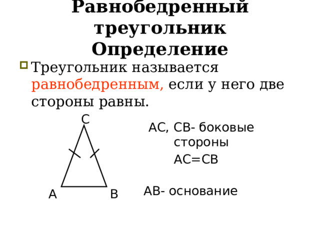 Равнобедренный треугольник  Определение Треугольник называется равнобедренным, если у него две стороны равны. С АС, СВ- боковые стороны АС=СВ АВ- основание А В  