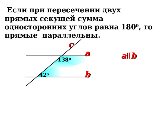  Если при пересечении двух прямых секущей сумма односторонних углов равна 180 0 , то прямые  параллельны. c a a II b 138 0 b 4 2 0 