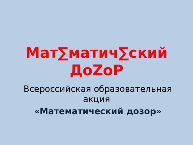 Мат∑матич∑ский  ДоZоР  Всероссийская образовательная акция  «Математический дозор» 