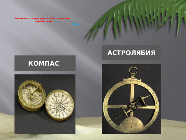 Возможности для длительных морских  путешествий   Слайд 4    астролябия  компас
