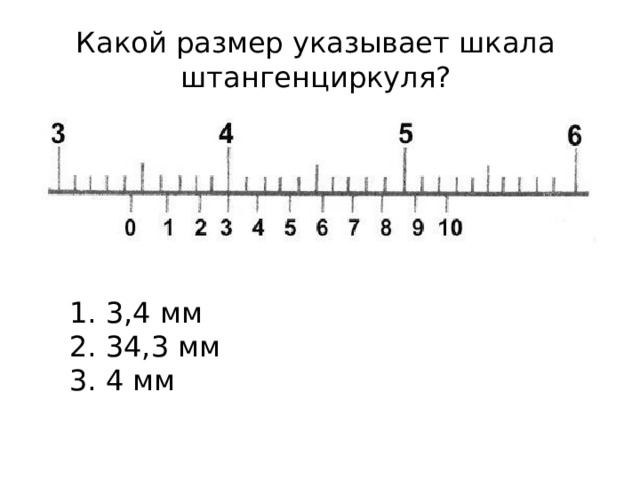 Какой размер указывает шкала штангенциркуля?  3,4 мм  34,3 мм  4 мм 