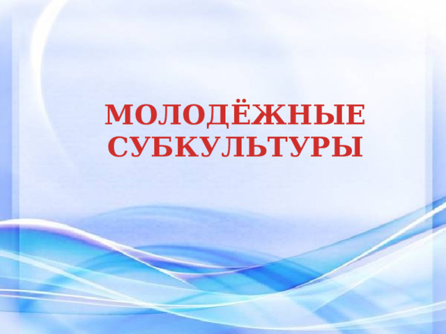 МОЛОДЁЖНЫЕ СУБКУЛЬТУРЫ 