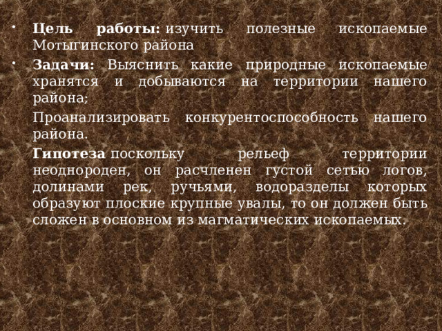 Цель работы:  изучить полезные ископаемые Мотыгинского района Задачи: Выяснить какие природные ископаемые хранятся и добываются на территории нашего района;