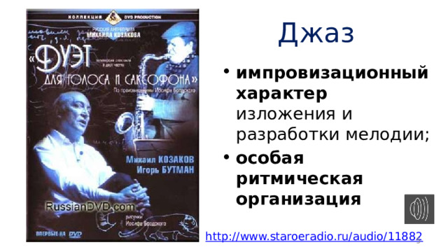 Джаз  импровизационный характер изложения и разработки мелодии; особая ритмическая организация http://www.staroeradio.ru/audio/11882 1)И м п р о в и з а ц и о н н ы й характер изложения и разработки мелодии; в этом случае на первый план выступает не сама музыкальная тема, а ее исполнитель,  интерпретатор и импровизатор. 2) Особая ритмическая организация,  проявляющаяся в пульсации, «свинге» (раскачивании), синкопировании  (смещении ударения с метрически опорного момента на более слабый); при  этом возникает особое, неакадемическое звукоизвлечение, интонирование,  диссонансы, усложнение ритмики и фразировки   