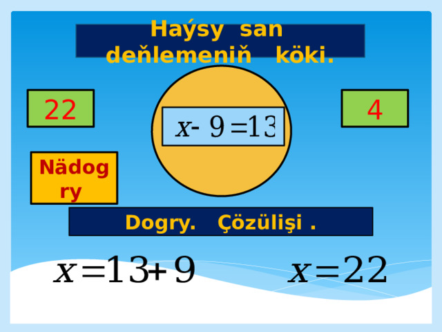 Haýsy san deňlemeniň köki. 22 4     Nädogry Dogry. Çözülişi . 