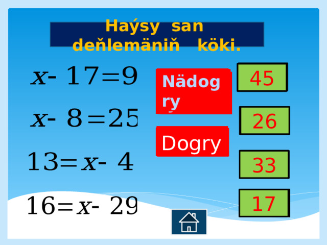 Haýsy san deňlemäniň köki. 45 45 45 45 Nädogry  Nädogry  Nädogry  Nädogry  Nädogry  Nädogry  Nädogry  Nädogry  Nädogry  Nädogry  Nädogry  Nädogry      26 26 26 26 Dogry Dogry Dogry Dogry 33 33 33 33 17 17 17 17 