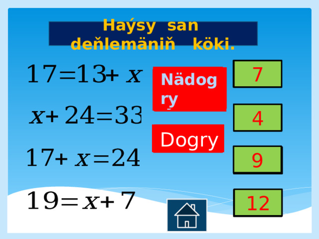 Haýsy san deňlemäniň köki. 7 7 7 7 Nädogry  Nädogry  Nädogry  Nädogry  Nädogry  Nädogry  Nädogry  Nädogry  Nädogry  Nädogry  Nädogry  Nädogry      4 4 4 4 Dogry Dogry Dogry Dogry 9 9 9 9 12 12 12 12 