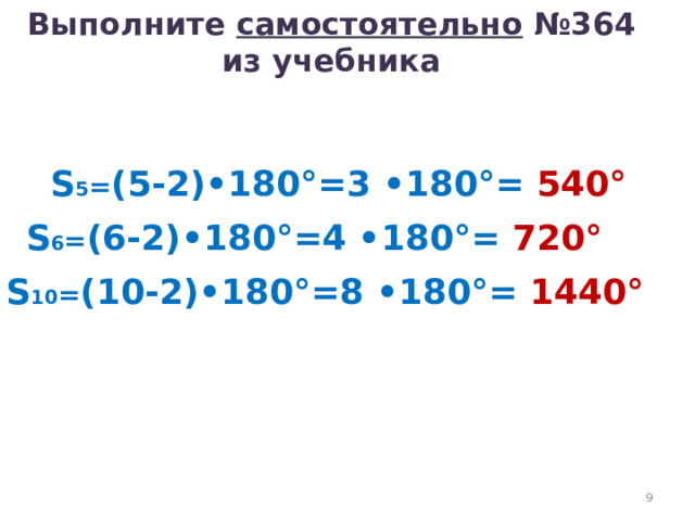 Выполните самостоятельно №364 из учебника S 5 = (5-2)•180°=3 •180°= 540° S 6 = (6-2)•180°=4 •180°= 720° S 10 = (10-2)•180°=8 •180°= 1440° 4 