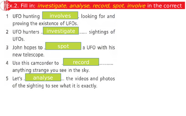 Ex.2. Fill in: investigate, analyse, record, spot, involve in the correct form. involves investigate spot record analyse 