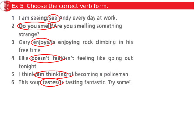 Ex.5. Choose the correct verb form. 