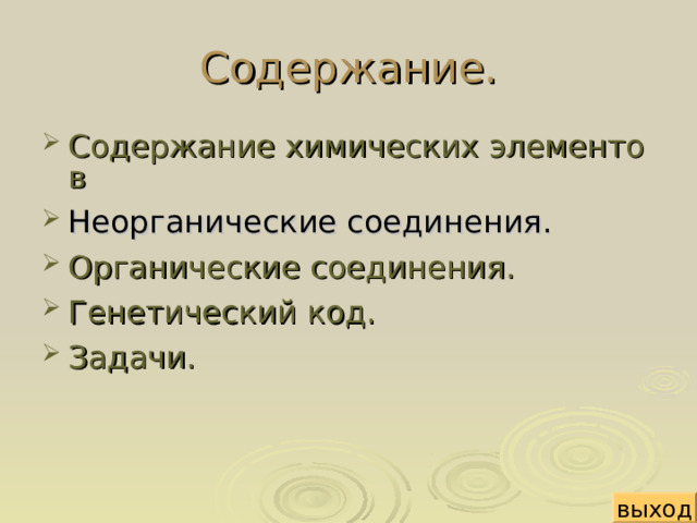 Содержание. Содержание химических элементов Неорганические соединения. Органические соединения. Генетический код. Задачи. выход 