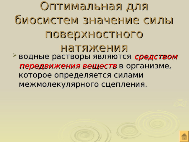 Оптимальная для биосистем значение силы поверхностного натяжения водные растворы являются средством передвижения веществ в организме, которое определяется силами межмолекулярного сцепления. 