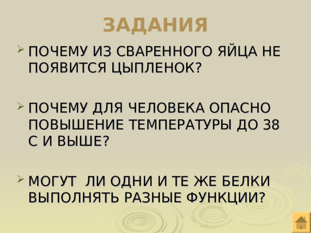 ЗАДАНИЯ ПОЧЕМУ ИЗ СВАРЕННОГО ЯЙЦА НЕ ПОЯВИТСЯ ЦЫПЛЕНОК? ПОЧЕМУ ДЛЯ ЧЕЛОВЕКА ОПАСНО ПОВЫШЕНИЕ ТЕМПЕРАТУРЫ ДО 38 С И ВЫШЕ? МОГУТ ЛИ ОДНИ И ТЕ ЖЕ БЕЛКИ ВЫПОЛНЯТЬ РАЗНЫЕ ФУНКЦИИ? 