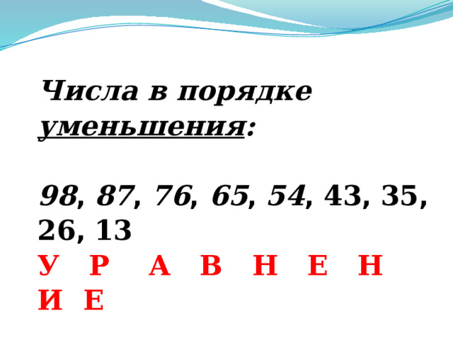      Числа в порядке уменьшения :  98 , 87 , 76 , 65 , 54 , 43 , 35 , 26 , 13 У Р А В Н Е Н И Е  
