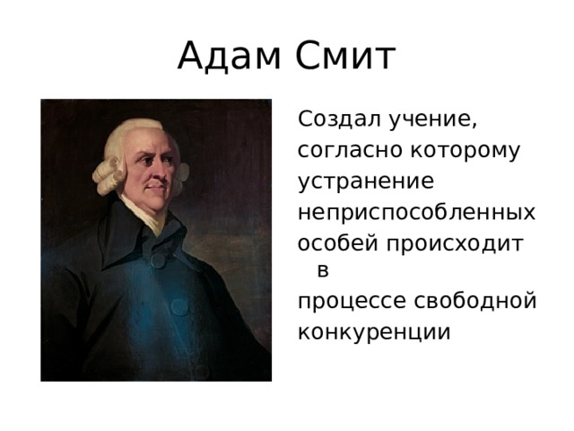 Адам Смит Создал учение, согласно которому устранение неприспособленных особей происходит в процессе свободной конкуренции 