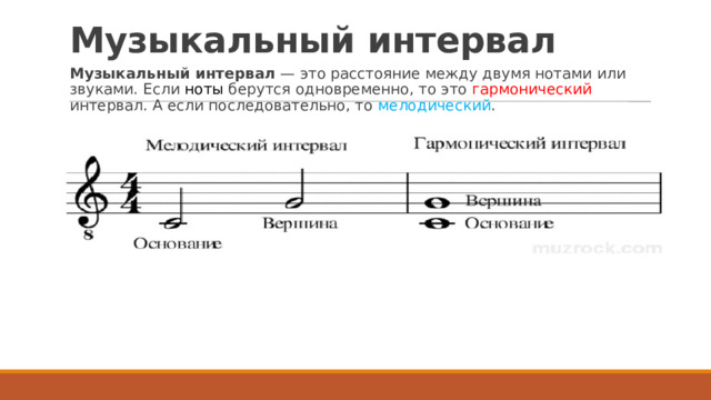 Музыкальный интервал   Музыкальный интервал  — это расстояние между двумя нотами или звуками. Если  ноты  берутся одновременно, то это гармонический интервал. А если последовательно, то мелодический . 