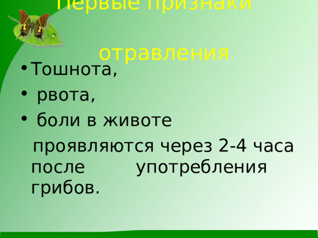 Первые признаки отравления   Тошнота,  рвота,  боли в животе  проявляются через 2-4 часа после употребления грибов. 