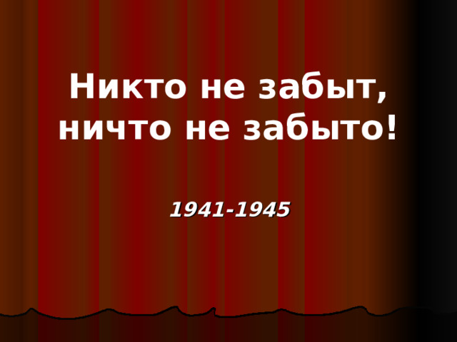 Никто не забыт,  ничто не забыто!   1941-1945 